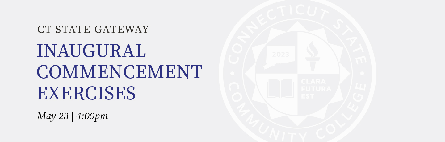 Inaugural CT State Gateway Commencement Exercises May 23 at 4PM.