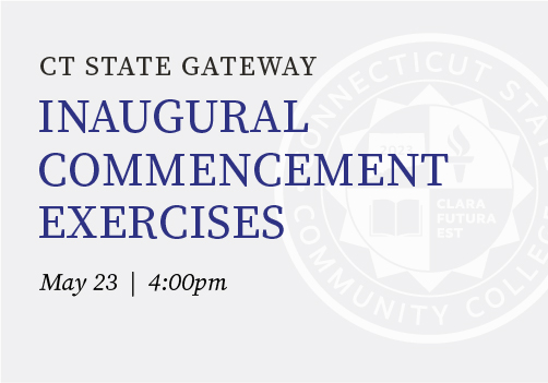Inaugural CT State Gateway Commencement Exercises May 23 at 4PM.